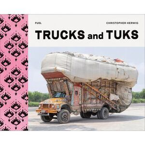 Trucks and Tuks: Decorated Vehicles of South Asia -- Christopher Herwig